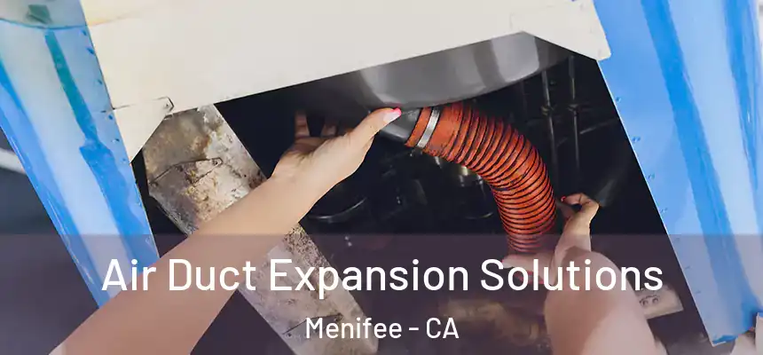  Air Duct Expansion Solutions Menifee - CA