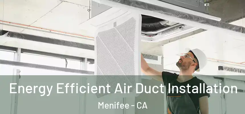  Energy Efficient Air Duct Installation Menifee - CA